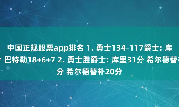 中国正规股票app排名 1. 勇士134-117爵士: 库里31分 巴特勒18+6+7 2. 勇士胜爵士: 库里31分 希尔德替补20分