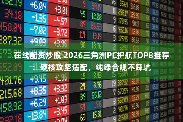 在线配资炒股 2026三角洲PC护航TOP8推荐：硬核攻坚适配，纯绿合规不踩坑